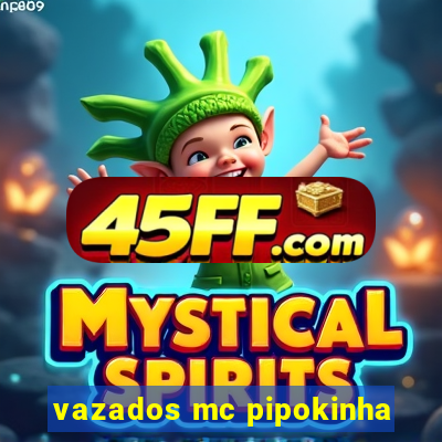 vazados mc pipokinha